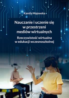 Nauczanie i uczenie się w przestrzeni mediów wirtualnych. Rzeczywistość wirtualna w edukacji wczesno. Autor: Majewska Kamila. SmakLiter.pl Okładka książki Nauczanie i uczenie się w przestrzeni mediów wirtualnych. Rzeczywistość wirtualna w edukacji wczesno