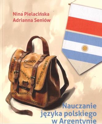 Nauczanie języka polskiego w Argentynie. Autor: Pielacińska Nina, Adiranna Seniów. SmakLiter.pl Okładka książki Nauczanie języka polskiego w Argentynie