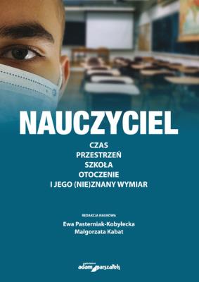 Okładka książki Nauczyciel. Czas, przestrzeń, szkoła, otoczenie i jego (nie)znany wymiar