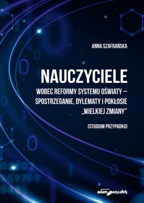 Okładka książki Nauczyciele wobec reformy systemu oświaty-spostrzeganie, dylematy i pokłosie