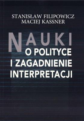 Nauki o polityce i zagadnienia interpretacji. Autor: Filipowicz Stanisław, Kassner Maciej. SmakLiter.pl Okładka książki Nauki o polityce i zagadnienia interpretacji