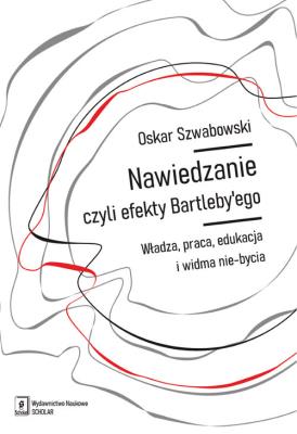Nawiedzanie, czyli efekty Bartleby’ego. Autor: Szwabowski Oskar. SmakLiter.pl Okładka książki Nawiedzanie, czyli efekty Bartleby’ego