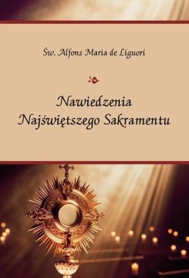 Nawiedzenia Najświetniejszego Sakramentu. Autor: Alfons Maria de Liguori. SmakLiter.pl Okładka książki Nawiedzenia Najświetniejszego Sakramentu