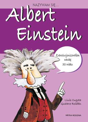 Nazywam się Albert Einstein. Autor: Llus Cugota, Gustavo Roldn, Anna Jęczmyk. SmakLiter.pl Okładka książki Nazywam się Albert Einstein