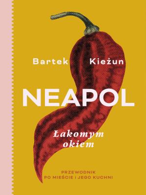 Neapol łakomym okiem. Autor: Bartek Kieżun. SmakLiter.pl Okładka książki Neapol łakomym okiem