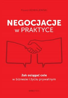 Negocjacje w praktyce. Jak osiągać cele w biznesie i życiu prywatnym. Autor: Paweł Kowalewski. SmakLiter.pl Okładka książki Negocjacje w praktyce. Jak osiągać cele w biznesie i życiu prywatnym