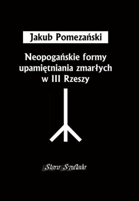 Okładka książki Neopogańskie formy upamiętniania zmarłych w III Rzeszy