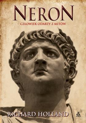 Neron. Człowiek odarty z mitów. Autor: Holland Richard. SmakLiter.pl Okładka książki Neron. Człowiek odarty z mitów