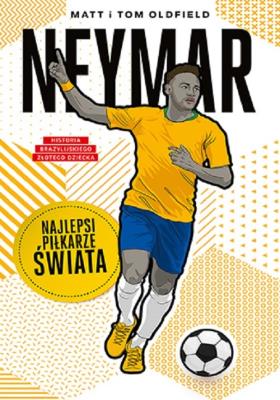 Neymar. Najlepsi piłkarze świata. Autor: Matt Oldfield, Tom Oldfield. SmakLiter.pl Okładka książki Neymar. Najlepsi piłkarze świata