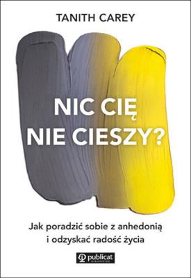Okładka książki Nic cię nie cieszy? Jak poradzić sobie z anhedonią
