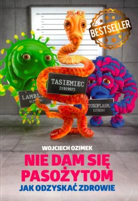 Nie dam się pasożytom. Jak odzyskać zdrowie?. Autor: Wojciech Ozimek. SmakLiter.pl Okładka książki Nie dam się pasożytom. Jak odzyskać zdrowie?