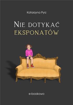 Nie dotykać eksponatów. Autor: Katarzyna Pyrz. SmakLiter.pl Okładka książki Nie dotykać eksponatów