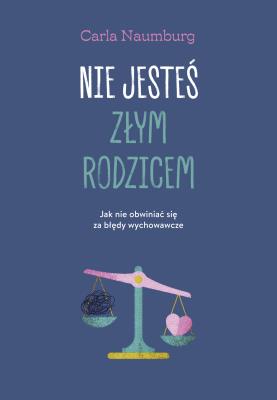 Nie jesteś złym rodzicem. Jak nie obwiniać się za błędy wychowawcze. Autor: Carla Naumburg. SmakLiter.pl Okładka książki Nie jesteś złym rodzicem. Jak nie obwiniać się za błędy wychowawcze