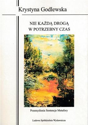 Nie każdą drogą w potrzebny czas. Autor: Godlewska Krystyna. SmakLiter.pl Okładka książki Nie każdą drogą w potrzebny czas