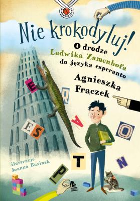 Nie krokodyluj! O drodze Ludwika Zamenhofa do języka esperanto. Autor: Agnieszka Frączek. SmakLiter.pl Okładka książki Nie krokodyluj! O drodze Ludwika Zamenhofa do języka esperanto