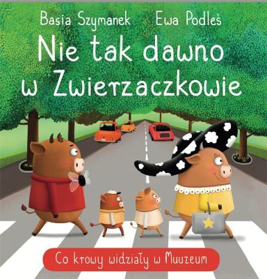 Nie tak dawno w Zwierzaczkowie. Co krowy widziały w Muuuuzeum. Autor: Basia Szymanek. SmakLiter.pl Okładka książki Nie tak dawno w Zwierzaczkowie. Co krowy widziały w Muuuuzeum