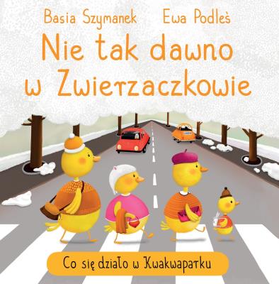Nie tak dawno w Zwierzaczkowie. Co się działo w Kwakwaparku. Autor: Basia Szymanek. SmakLiter.pl Okładka książki Nie tak dawno w Zwierzaczkowie. Co się działo w Kwakwaparku