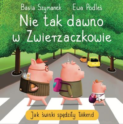 Nie tak dawno w Zwierzaczkowie. Jak świnki spędziły łiiiikend. Autor: Basia Szymanek. SmakLiter.pl Okładka książki Nie tak dawno w Zwierzaczkowie. Jak świnki spędziły łiiiikend