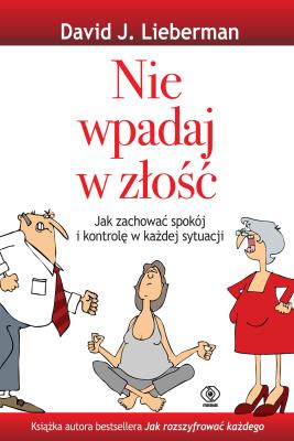 Nie wpadaj w złość. Autor: David J. Lieberman. SmakLiter.pl Okładka książki Nie wpadaj w złość