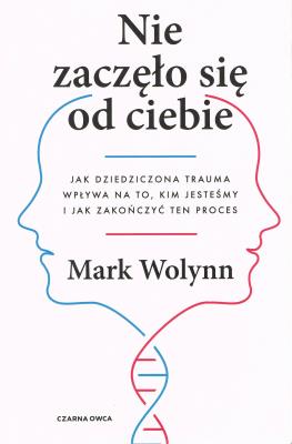 Nie zaczęło się od Ciebie. Jak dziedziczona trauma wpływa na to, kim jesteśmy i jak zakończy ten proces. Autor: Mark Wolynn. SmakLiter.pl Okładka książki Nie zaczęło się od Ciebie. Jak dziedziczona trauma wpływa na to, kim jesteśmy i jak zakończy ten proces