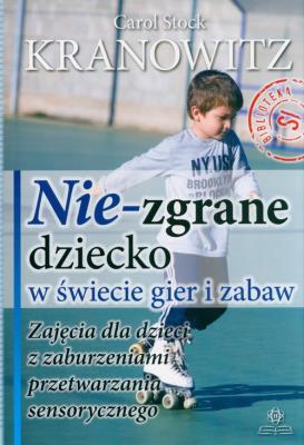 Nie-zgrane dziecko w świecie gier i zabaw w.2. Autor: Carol Stock Kranowitz. SmakLiter.pl Okładka książki Nie-zgrane dziecko w świecie gier i zabaw w.2