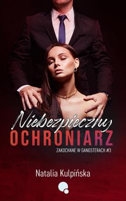 Niebezpieczny Ochroniarz. Zakochane w gangsterach. Tom 3. Autor: Natalia Kulpińska. SmakLiter.pl Okładka książki Niebezpieczny Ochroniarz. Zakochane w gangsterach. Tom 3