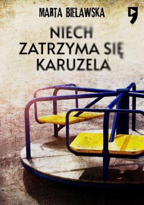 Niech zatrzyma się karuzela. Autor: Marta Bielawska. SmakLiter.pl Okładka książki Niech zatrzyma się karuzela