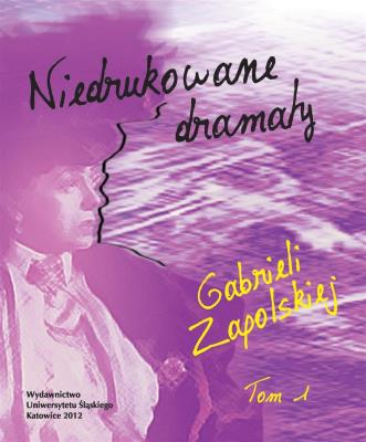 Okładka książki Niedrukowane dramaty Gabrieli Zapolskiej T.1