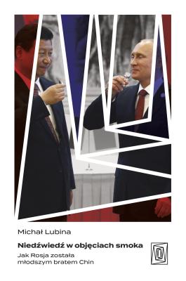 Okładka książki Niedźwiedź w objęciach smoka. Jak Rosja została młodszym bratem Chin