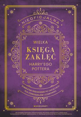 Okładka książki Nieoficjalna Wielka Księga Zaklęć Harry'ego Pottera. Kompletny przewodnik po zaklęciach dla czarodziejów i czarownic