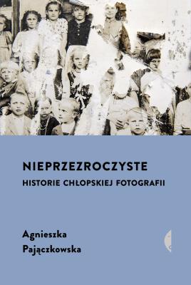 Okładka książki Nieprzezroczyste. Historie chłopskiej fotografii