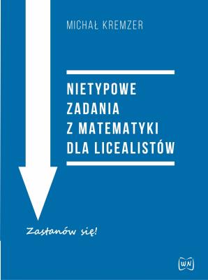 Nietypowe zadania z matematyki dla licealistów. Autor: Michał Kremzer. SmakLiter.pl Okładka książki Nietypowe zadania z matematyki dla licealistów