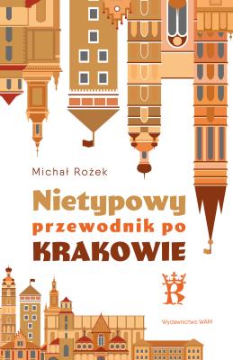 Nietypowy przewodnik po Krakowie. Autor: Michał Rożek. SmakLiter.pl Okładka książki Nietypowy przewodnik po Krakowie