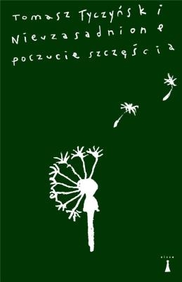 Nieuzasadnione poczucie szczęścia. Autor: Tyczyński Tomasz. SmakLiter.pl Okładka książki Nieuzasadnione poczucie szczęścia