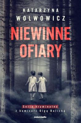 Niewinne ofiary. Seria kryminalna z komisarz Olgą Balicką. Tom 1. Autor: Katarzyna Wolwowicz. SmakLiter.pl Okładka książki Niewinne ofiary. Seria kryminalna z komisarz Olgą Balicką. Tom 1