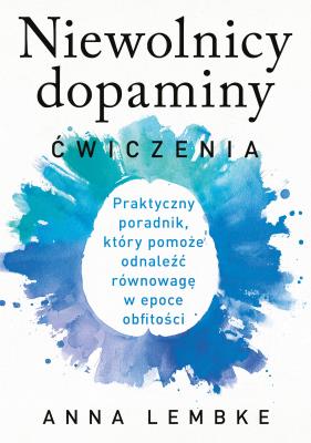 Niewolnicy dopaminy. Ćwiczenia. Autor: Lembke Anna. SmakLiter.pl Okładka książki Niewolnicy dopaminy. Ćwiczenia