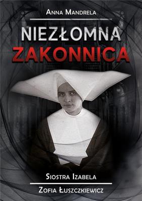 Okładka książki Niezłomna zakonnica. Siostra Izabela...