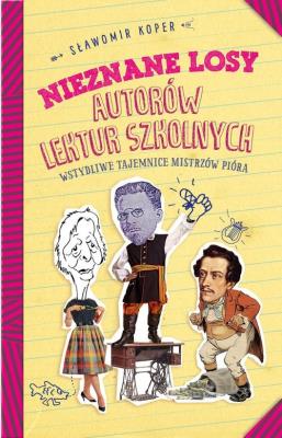 Nieznane losy autorów lektur szkolnych. Autor: Sławomir Koper. SmakLiter.pl Okładka książki Nieznane losy autorów lektur szkolnych