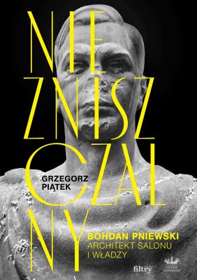 Niezniszczalny. Bohdan Pniewski. Architekt salonu i władzy. Autor: Piątek Grzegorz. SmakLiter.pl Okładka książki Niezniszczalny. Bohdan Pniewski. Architekt salonu i władzy