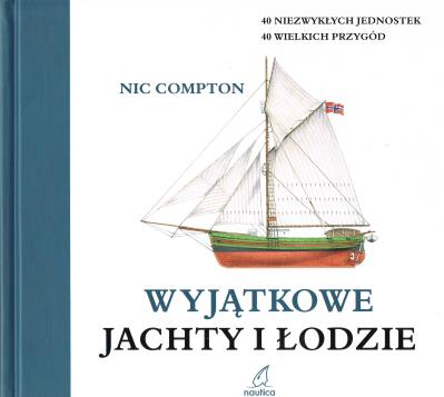 Niezwykłe jachty i łodzie. Autor: Compton Nic. SmakLiter.pl Okładka książki Niezwykłe jachty i łodzie