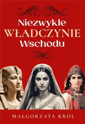 Niezwykłe władczynie Wschodu. Autor: Król Małgorzata. SmakLiter.pl Okładka książki Niezwykłe władczynie Wschodu
