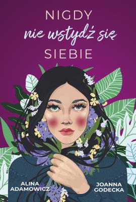 Nigdy nie wstydź się siebie. Autor: Alina Adamowicz, Godecka Joanna. SmakLiter.pl Okładka książki Nigdy nie wstydź się siebie