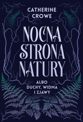 Okładka książki Nocna strona natury albo duchy, widma i zjawy