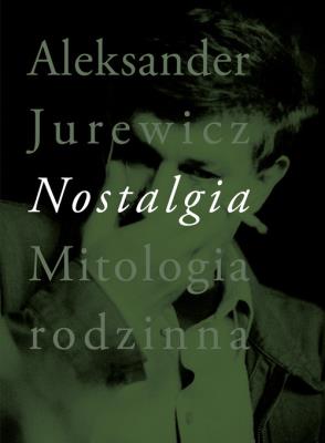 Nostalgia Mitologia rodzinna. Autor: Jurewicz Aleksander. SmakLiter.pl Okładka książki Nostalgia Mitologia rodzinna