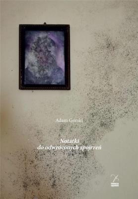 Notatki do odwróconych spojrzeń. Autor: Adam Górski. SmakLiter.pl Okładka książki Notatki do odwróconych spojrzeń