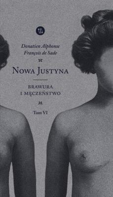 NOWA JUSTYNA. Brawura i męczeństwo Tom 6. Autor: Donatien Alphonse Francois de Sade. SmakLiter.pl Okładka książki NOWA JUSTYNA. Brawura i męczeństwo Tom 6
