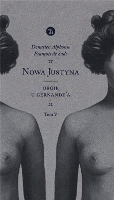 Nowa Justyna T.5 Orgie u Gernande'a. Autor: Donatien Alphonse Francois de Sade. SmakLiter.pl Okładka książki Nowa Justyna T.5 Orgie u Gernande'a