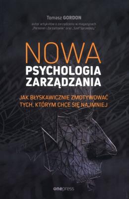 Nowa psychologia zarządzania. Jak błyskawicznie zmotywować tych, którym chce się najmniej. Autor: Gordon Tomasz. SmakLiter.pl Okładka książki Nowa psychologia zarządzania. Jak błyskawicznie zmotywować tych, którym chce się najmniej