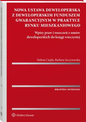 Okładka książki Nowa ustawa deweloperska z deweloperskim funduszem gwarancyjnym w praktyce rynku mieszkaniowego. Wpisy praw i roszczeń z umów deweloperskich do księgi
