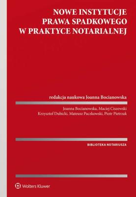 Nowe instytucje prawa spadkowego w praktyce notarialnej. Autor: Joanna Bocianowska, Pietrzak Piotr, Krzysztof Dubicki, Maciej Ciszewski, Mateusz Paczkowski. SmakLiter.pl Okładka książki Nowe instytucje prawa spadkowego w praktyce notarialnej